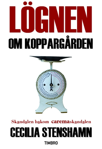 Lögnen om Koppargården : skandalen bakom Caremaskandalen; Cecilia Stenshamn; 2013