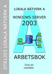 Lokala Nätverk A med Windows Server 2003 - Arbetsbok; Jan-Eric Thelin; 2005
