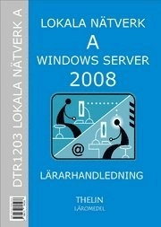 Lokala Nätverk A med Windows Server 2008 - Lärarhandledning