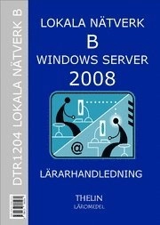 Lokala Nätverk B med Windows Server 2008 - Lärarhandledning