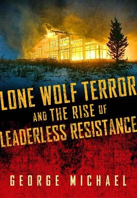 Lone wolf terror and the rise of leaderless resistance; George Michael; 2012
