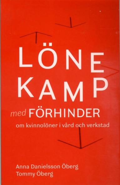 Lönekamp med förhinder : om kvinnolöner i vård och verkstad; Anna Danielsson Öberg, Tommy Öberg; 2013