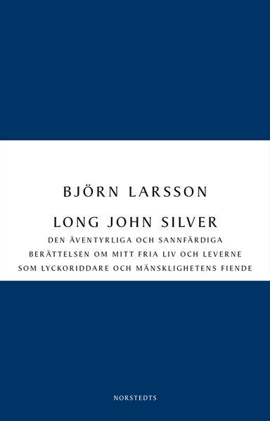 Long John Silver : den äventyrliga och sannfärdiga berättelsen om mitt fria liv och leverne som lyckoriddare och mänsklighetens fiende