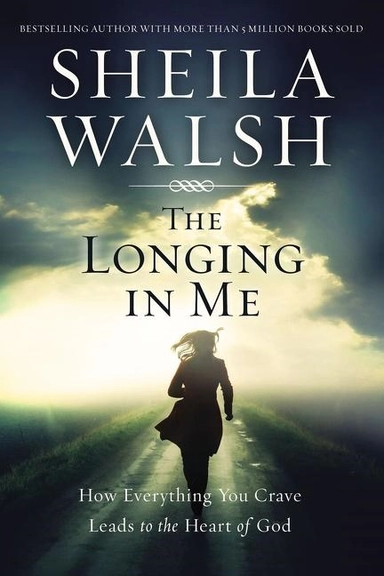 Longing in me - how everything you crave leads to the heart of god; Sheila Walsh; 2017
