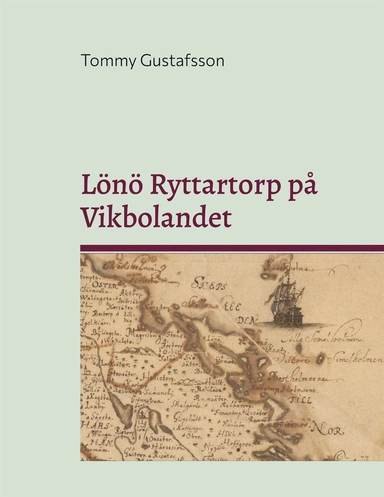 Lönö Ryttartorp på Vikbolandet : Livgrenadjärer, torpare och rusthållare på Lönö Ryttartorp nr 4 åren 1703 till 1946