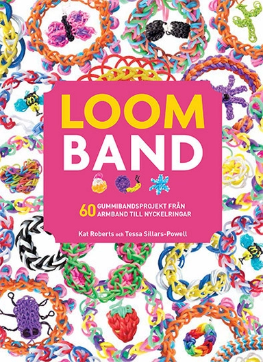 Loomband : 60 gummibandsprojekt från armband till nyckelringar; Kat Roberts, Tessa Sillars-Powell; 2014