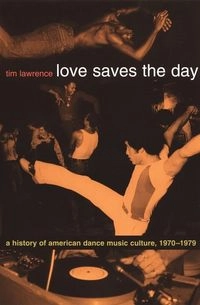 Love saves the day : a history of American dance music culture, 1970-1979; Tim Lawrence; 2003