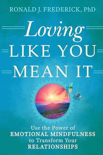 Loving like you mean it : use the power of emotional mindfulness to rewire your brain and transform your relationships; Ronald J. Frederick; 2019