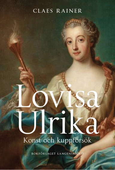 Lovisa Ulrika : Konst och kuppförsök; Claes Rainer; 2019