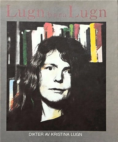 Lugn bara Lugn : samlade dikter; Kristina Lugn; 1984