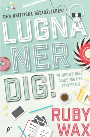 Lugna ner dig : en mindfulnessguide för den förvirrade; Ruby Wax; 2017