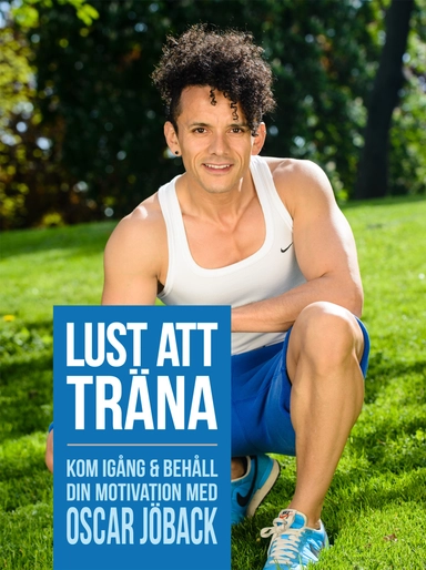 Lust att träna : kom igång och behåll din motivation med Oscar Jöback; Oscar Jöback; 2012