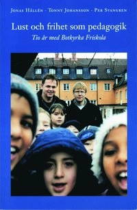 Lust och frihet som pedagogik. Tio år med Botkyrka friskola; Jonas Hållén, Tonny Johansson, Per Svangren; 2003