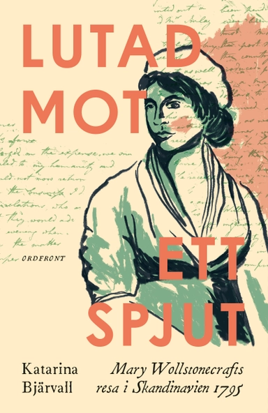 Lutad mot ett spjut : Mary Wollstonecrafts resa i Skandinavien 1795