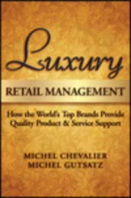 Luxury Retail Management: How the World s Top Brands Provide Quality Produc; Michel Chevalier, Michel Gutsatz; 2012