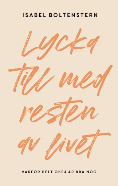 Lycka till med resten av livet : varför helt okej är bra nog; Isabel Boltenstern; 2020