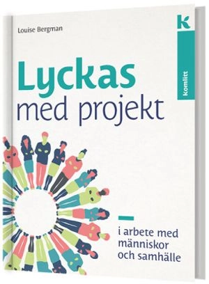 Lyckas med projekt - i arbete med människor och samhälle; Louise Bergman; 2018