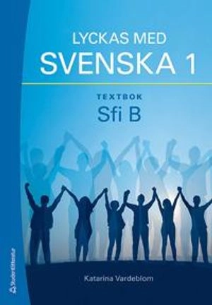 Lyckas med svenska 1 textbok - Sfi B; Katarina Vardeblom; 2016
