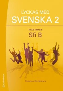 Lyckas med svenska 2 Textbok - Sfi B; Katarina Vardeblom; 2018