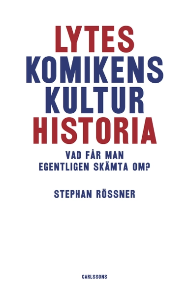 Lyteskomikens kulturhistoria : Vad får man egentligen skämta om?; Stephan Rössner; 2018