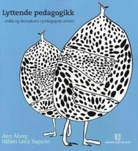 Lyttende pedagogikk : etikk og demokrati i pedagogisk arbeid