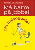 Må bättre på jobbet! - Din hälsoguide!; Christina Lundstorp; 2007