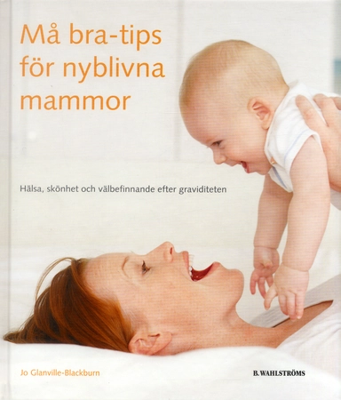 Må bra-tips för nyblivna mammor : hälsa, skönhet och välbefinnande efter graviditeten; Jo Glanville-Blackburn; 2005