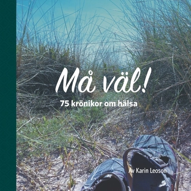 Må väl! : 75 krönikor om hälsa; Karin Leoson; 2018