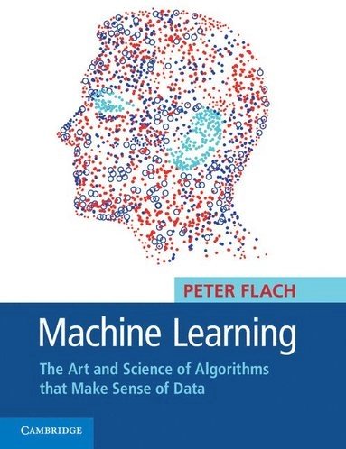 Machine learning : the art and science of algorithms that make sense of data; Peter A. Flach; 2012