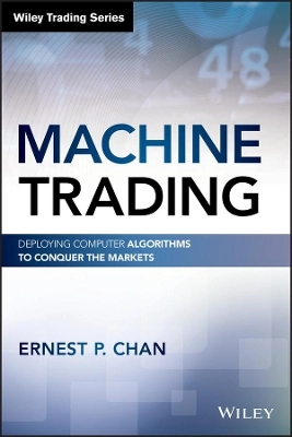 Machine Trading: Deploying Computer Algorithms to Conquer the Markets; Ernest P. Chan; 2017
