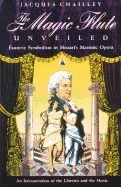 Magic Flute Unveiled : Esoteric Symbolism in Mozart's Masonic Opera - An Interpretation of the Libretto and the Music; Jacques Chailley; 1999