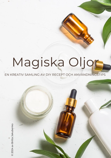 Magiska oljor : en kreativ samling av diy recept och användningstips; Britta Jakubenko; 2024