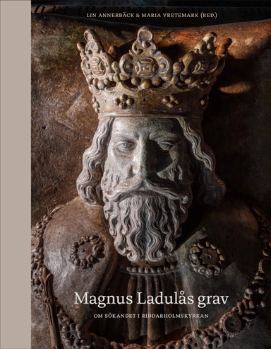 Magnus Ladulås grav : om sökandet i Riddarholmskyrkan; Lin Annerbäck, Maria Vretemark, Calle Althoff, Alexander Andrée, Kerstin Lidén, Markus Fjellström, Sabine Sten, Arne Lindberg, Rolf Skuncke, Maria Sääf, Peter Lingström, Anders Lindahl; 2026