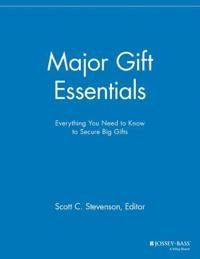 Major Gift Essentials: Everything You Need to Know to Secure Big Gifts; Mgr, Scott C Stevenson, Scott Stevenson, Scott C Stevenson; 2013