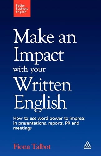 Make an impact with your written English : how to use word power to impress in presentations, reports, PR and meetings; Fiona Talbot; 2009