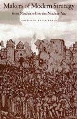 Makers of modern strategy : from Machiavelli to the nuclear age; Peter Paret, Gordon Alexander Craig, Felix Gilbert; 1986