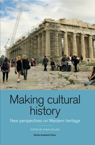 Making cultural history : new perspectives on Western heritage; Anna Källén; 2013