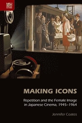 Making icons : repetition and the female image in Japanese cinema, 1945-1964