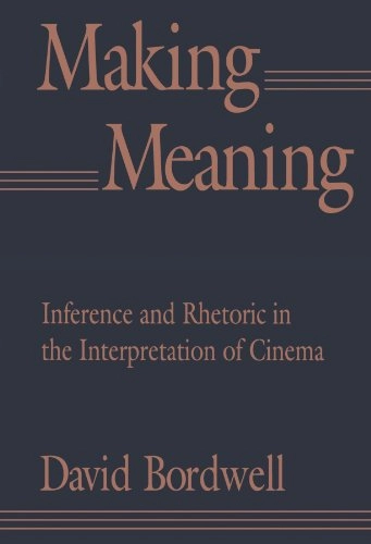 Making meaning : inference and rhetoric in the interpretation of cinema; David Bordwell; 1991