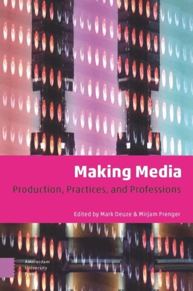 Making Media : Production, Practices, and Professions; Mirjam Prenger, Mark Deuze; 2019
