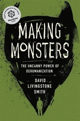 Making monsters : the uncanny power of dehumanization; David Livingstone Smith; 2021