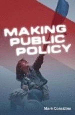 Making Public Policy: Institutions, Actors, Strategies; Mark Considine; 2004