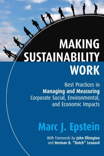 Making sustainability work : best practices in managing and measuring corporate social, environmental and economic impacts; Marc J. Epstein; 2008