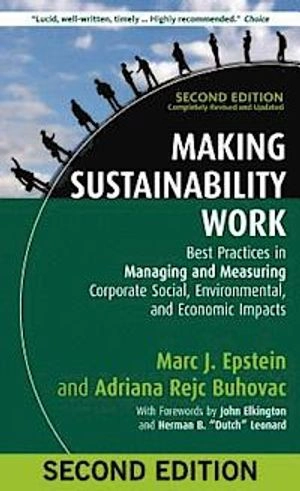 Making sustainability work : best practices in managing and measuring corporate social, environmental, and economic impacts; Marc J. Epstein; 2014
