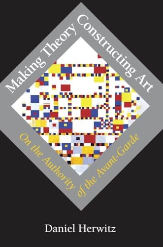 Making theory/constructing art : on the authority of the avant-garde; Daniel Alan Herwitz; 1993