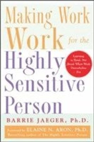 Making work work for the highly sensitive person; Barrie Jaeger; 2005