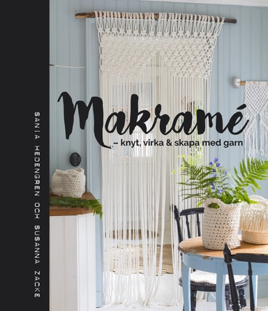 Makramé : knyt, virka & skapa med garn; Susanna Zacke, Sania Hedengren; 2019