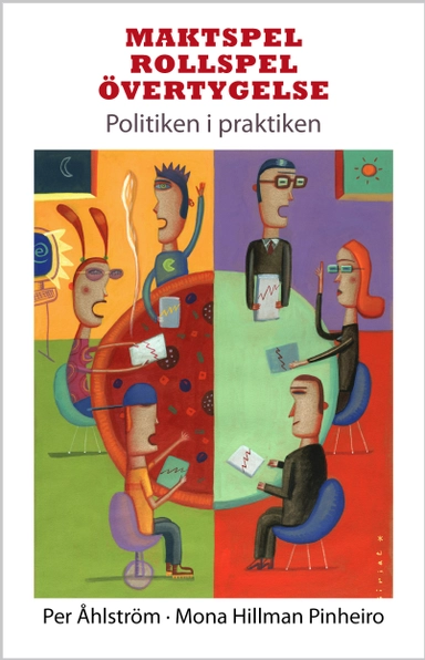 Maktspel, rollspel, övertygelse : politiken i praktiken; Mona Hillman Pinheiro, Per Åhlström; 2010