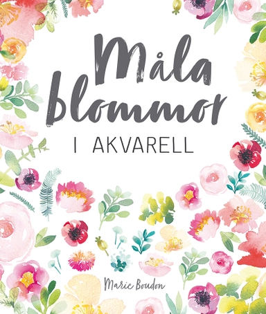 Måla blommor i akvarell; Marie Boudon; 2020
