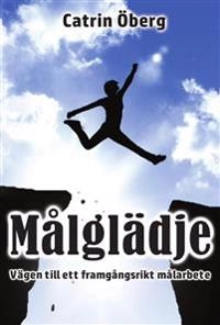 Målglädje - Vägen till ett framgångsrikt målarbete; Catrin Öberg; 2015